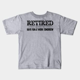 Funny Retirement Shirt - Retired Have Fun At Work Tomorrow Kids T-Shirt